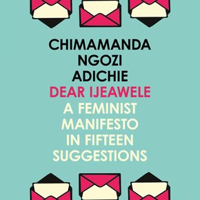 Dear Ijeawele Or A Feminist Manifesto In Fifteen Suggestions thumbnail