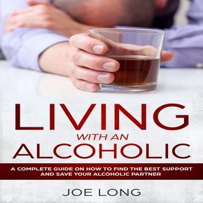 Living With An Alcoholic: A Complete Guide On How To Find The Best Support And Save Your Alcoholic Partner thumbnail