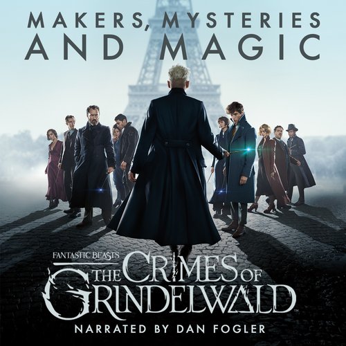 Fantastic Beasts: The Crimes of Grindelwald - Makers Mysteries and Magic