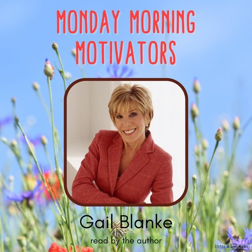 From Author Gail Blanke: Monday Morning Motivators