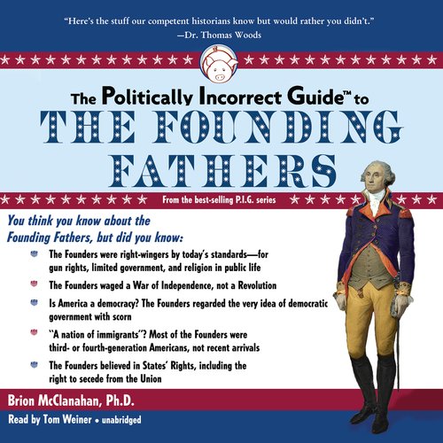 The Politically Incorrect Guide to the Founding Fathers