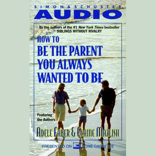 How To Be The Parent You Always Wanted To Be