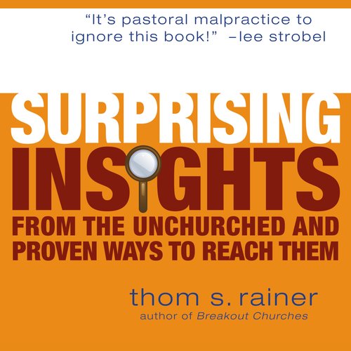 Surprising Insights from the Unchurched and Proven Ways to Reach Them