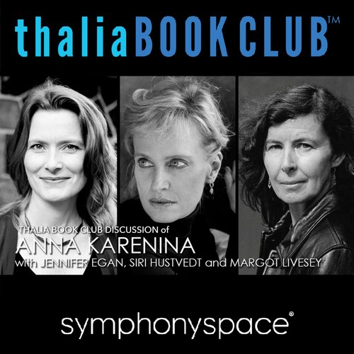 Thalia Book Club Discussion of Anna Karenina with Jennifer Egan Siri Hustvedt and Margot Livesay