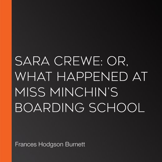 Sara Crewe: or, What Happened at Miss Minchin's Boarding School