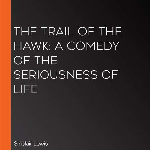 Trail of the Hawk, The: a Comedy of the Seriousness of Life