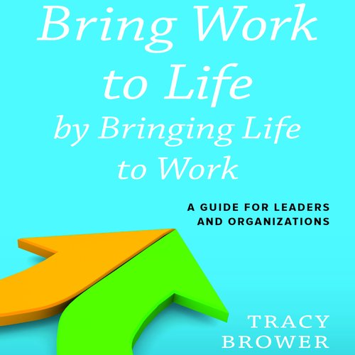 Bring Work to Life by Bringing Life to Work