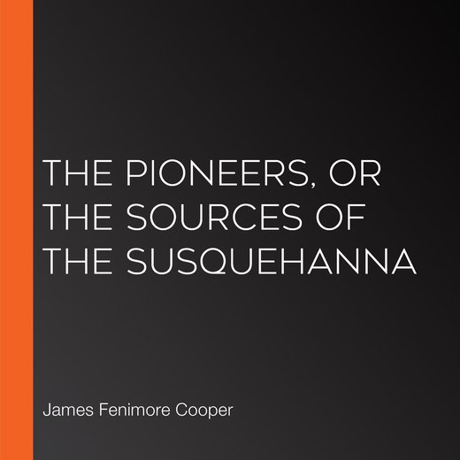 The Pioneers, or The Sources of the Susquehanna