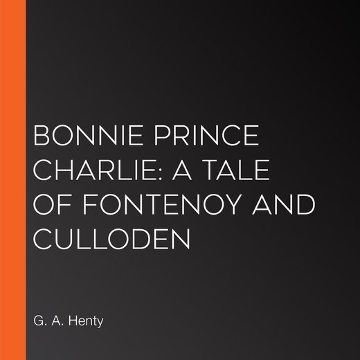 Bonnie Prince Charlie: a Tale of Fontenoy and Culloden