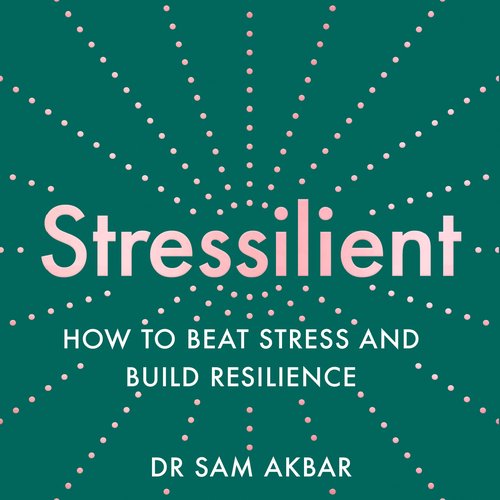 Stressilient: How to Beat Stress and Build Resilience