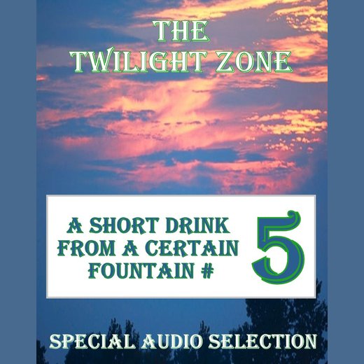 The Twilight Zone - A Short Drink from a Certain Fountain #5