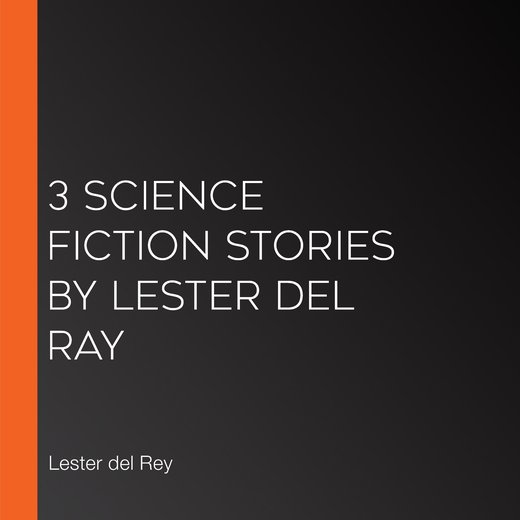 3 Science Fiction Stories by Lester del Ray