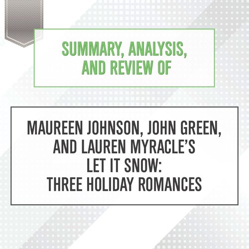 Summary Analysis and Review of Maureen Johnson John Green and Lauren Myracle’s Let It Snow: Three Holiday Romances