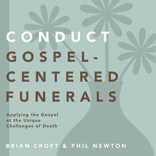 Conduct Gospel-Centered Funerals