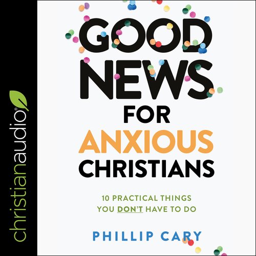 Good News for Anxious Christians Expanded Ed.