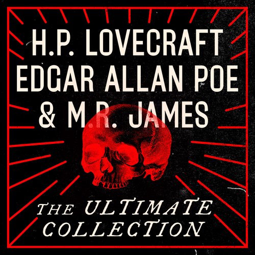 H.P. Lovecraft Edgar Allan Poe and M.R. James: The Ultimate Collection