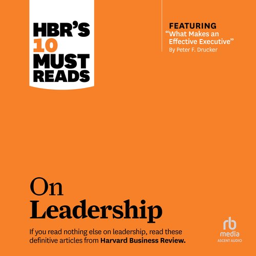 HBR's 10 Must Reads on Leadership (with featured article 'What Makes an Effective Executive' by Peter F. Drucker)