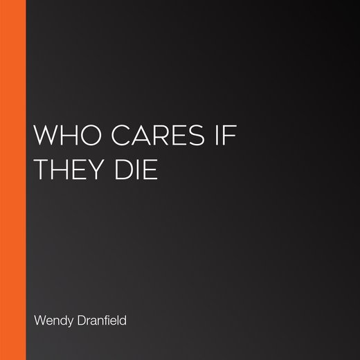 Who Cares if they Die