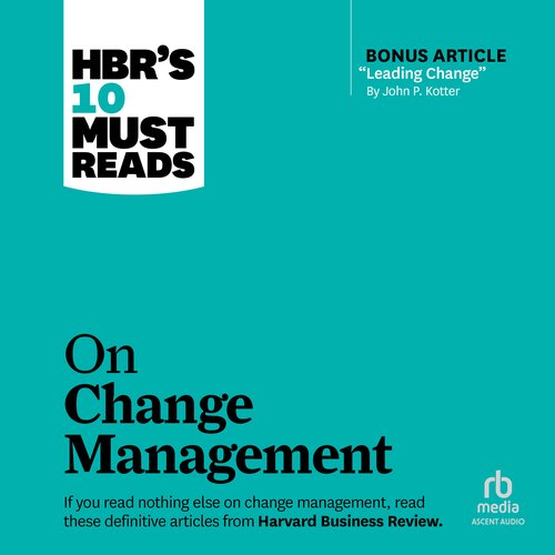 HBR's 10 Must Reads on Change Management (including featured article 'Leading Change' by John P. Kotter)