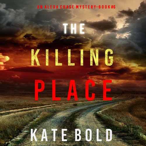 Killing Place The (An Alexa Chase Suspense Thriller—Book 6)