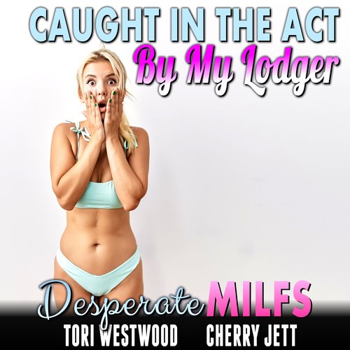 Caught In The Act By My Lodger : Desperate MILFs (Milf Erotica)