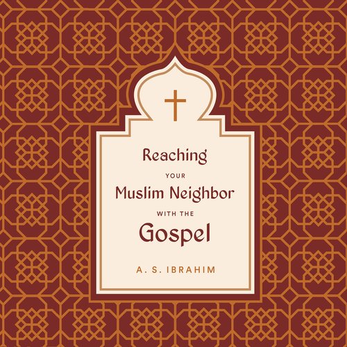 Reaching Your Muslim Neighbor with the Gospel