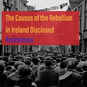 The Causes of the Rebellion in Ireland Disclosed thumbnail