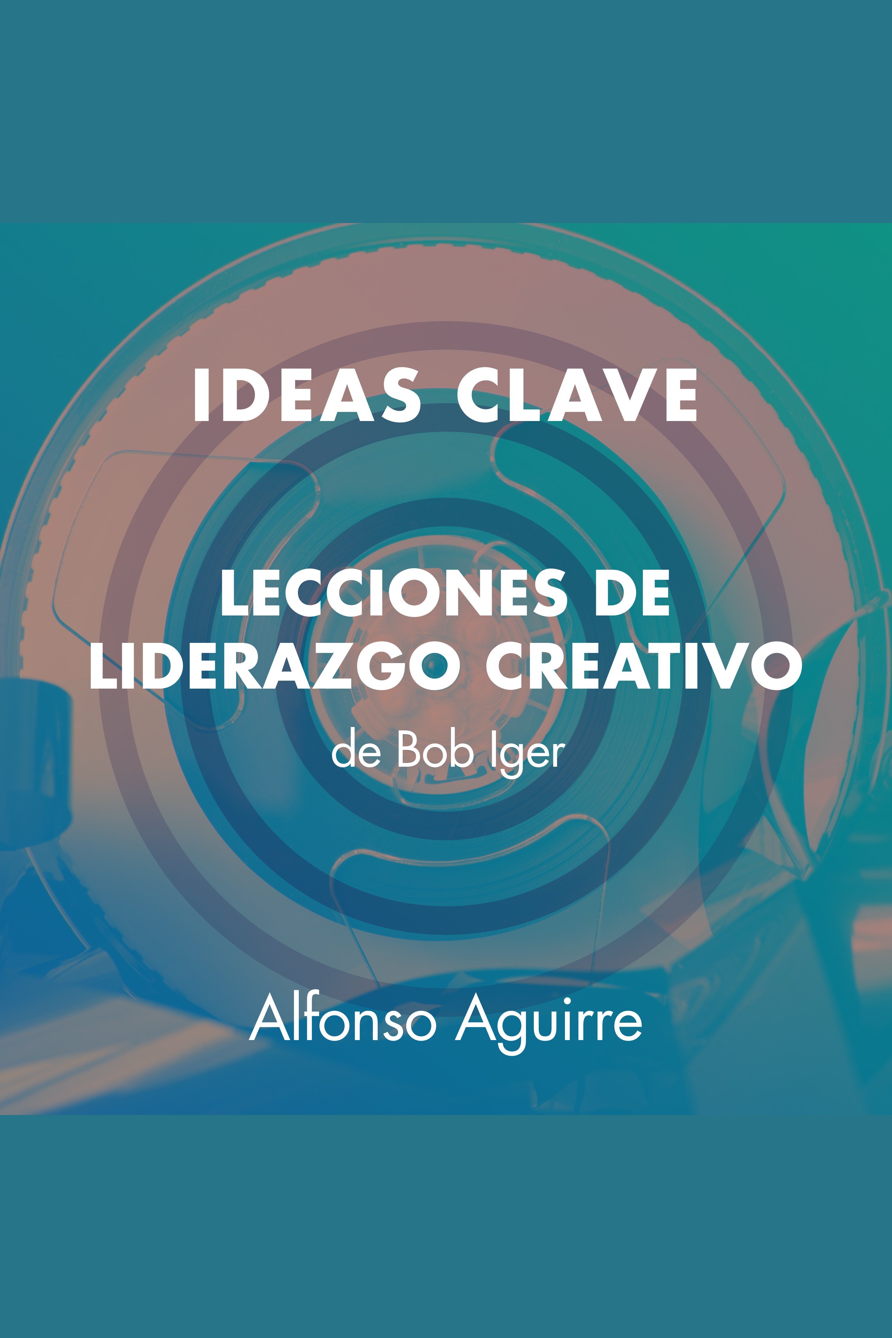 Lecciones De Liderazgo Creativo De Bob Iger (Ideas Clave Por Alfonso ...