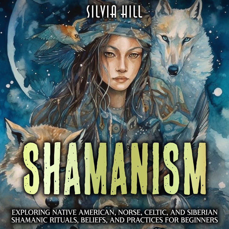 Shamanism: Exploring Native American, Norse, Celtic, and Siberian ...