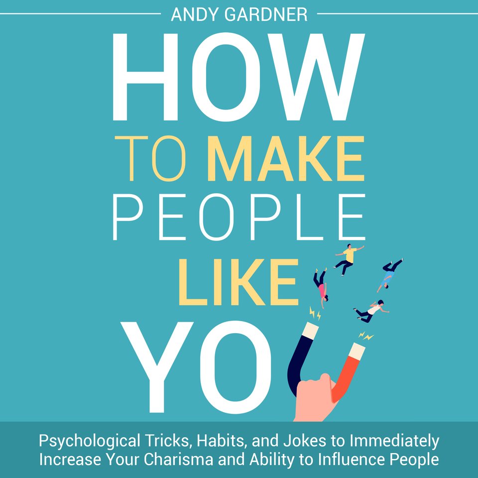 How to Make People Like You: Psychological Tricks, Habits, and Jokes to ...