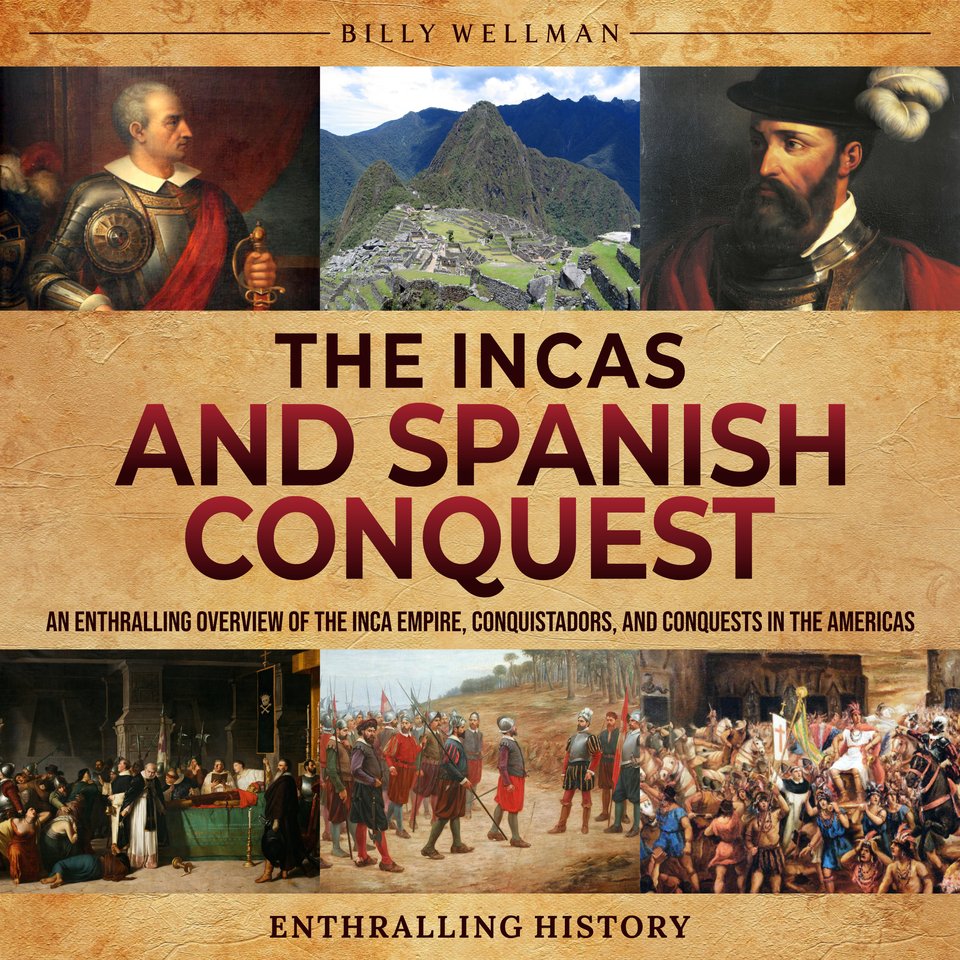 The Incas and Spanish Conquest: An Enthralling Overview of the Inca ...