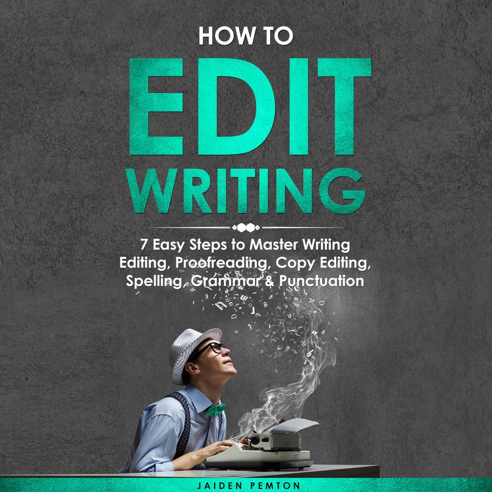 How to Edit Writing 7 Easy Steps to Master Writing Editing, Proofreading, Copy Editing