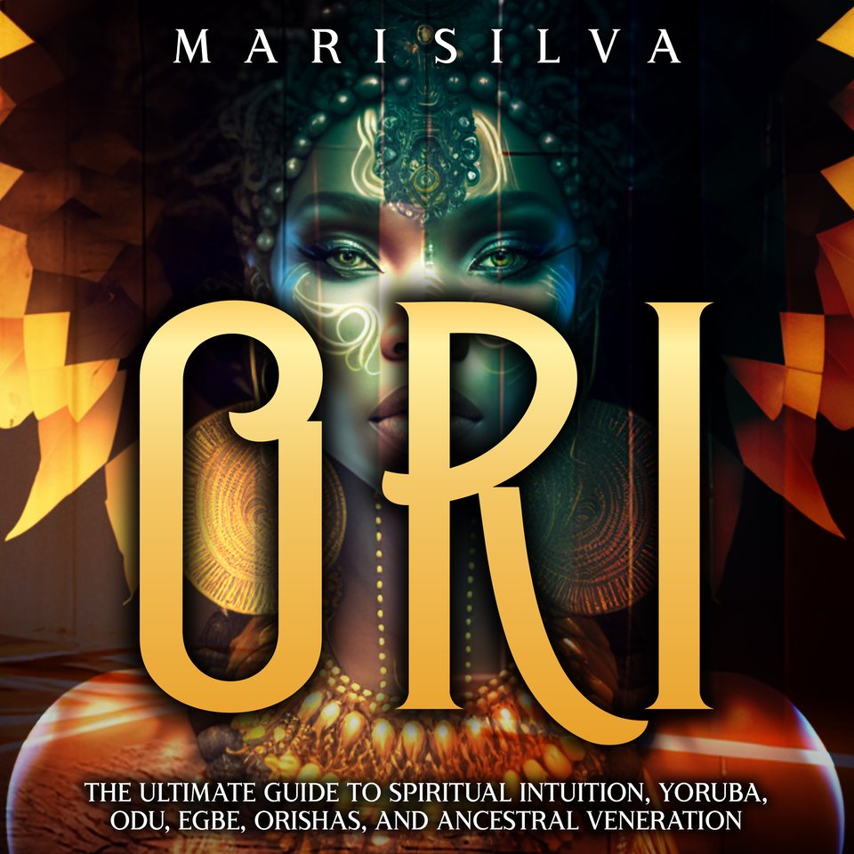 Ori The Ultimate Guide to Spiritual Intuition, Yoruba, Odu, Egbe