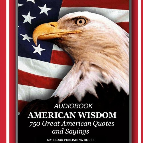 American Wisdom - 750 Great American Quotes and Sayings