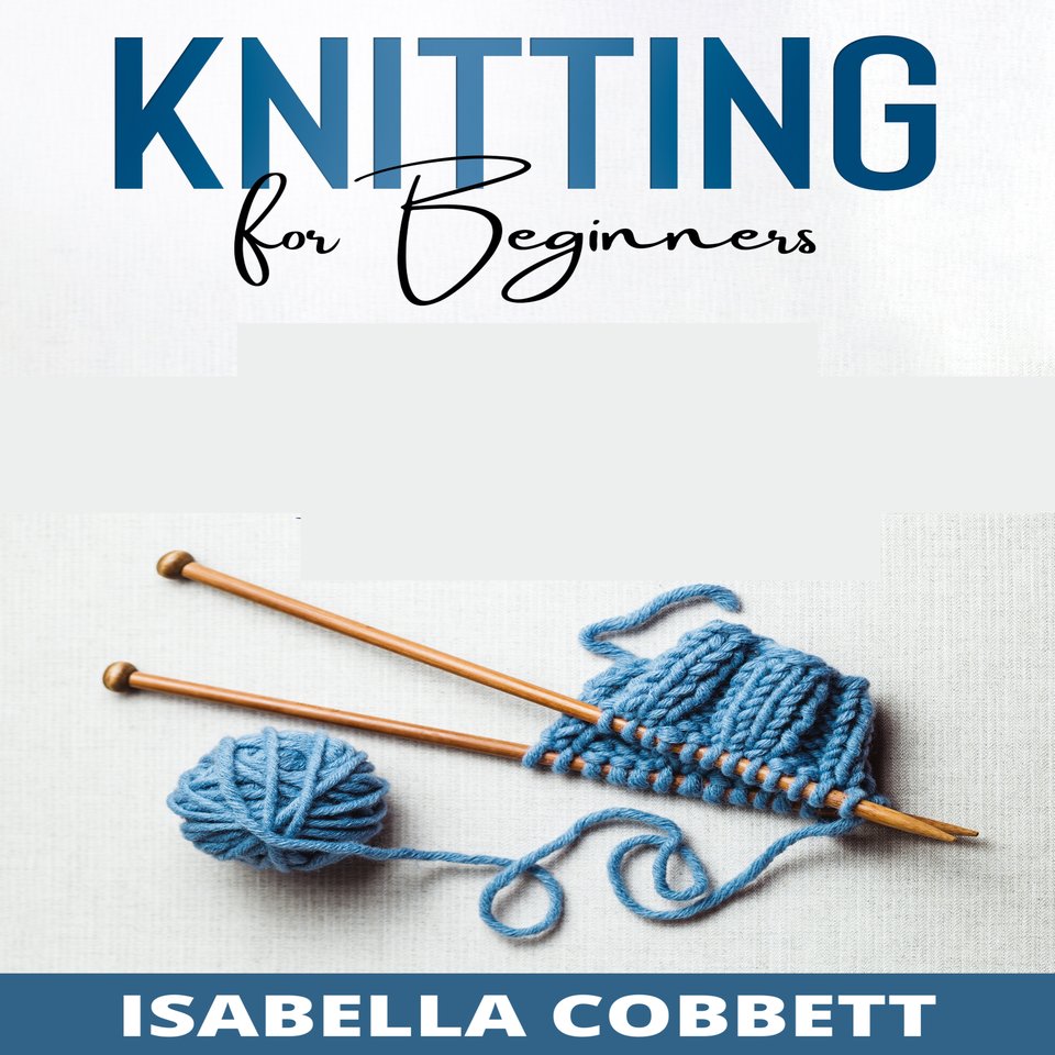 KNITTING FOR BEGINNERS: The Simple Step-By-Step Guide, With Pictures, Patterns, and Easy-To-Follow Project Ideas to Learn Crochet and Knitting | For Women Stitches [Book]