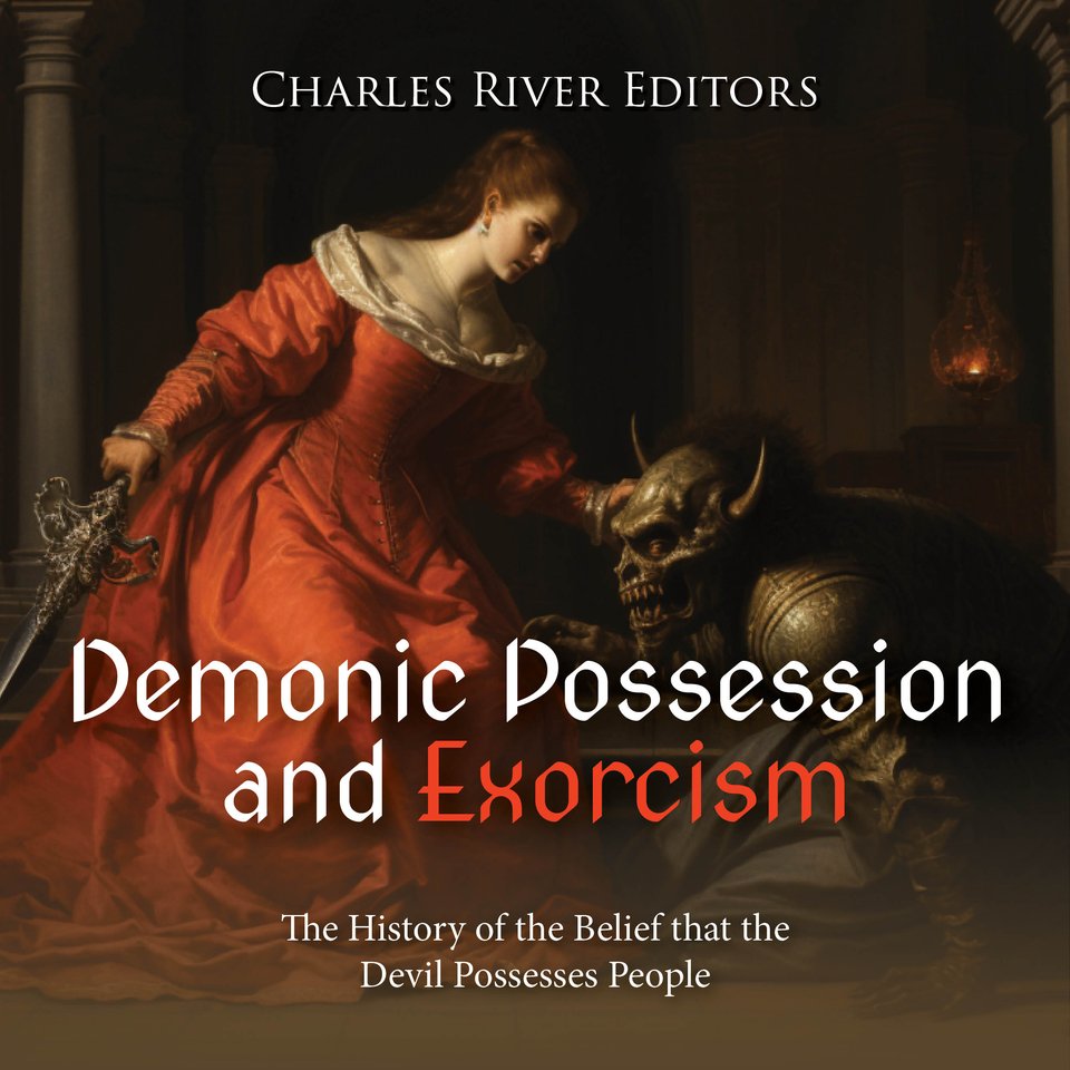 Demonic Possession And Exorcism The History Of The Belief That The