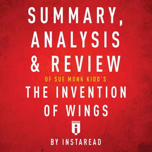 Summary Analysis & Review of Sue Monk Kidd's The Invention of Wings by Instaread