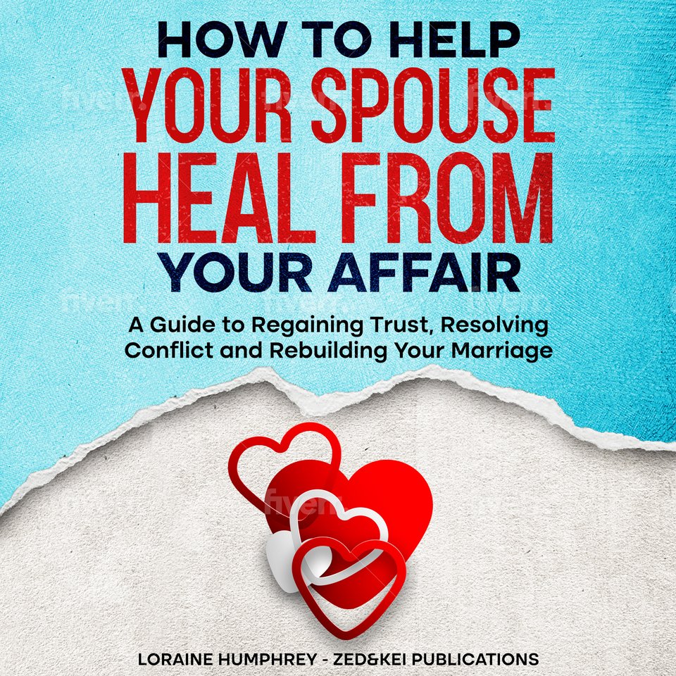 How to help your spouse heal from your affair by loraine humphrey
