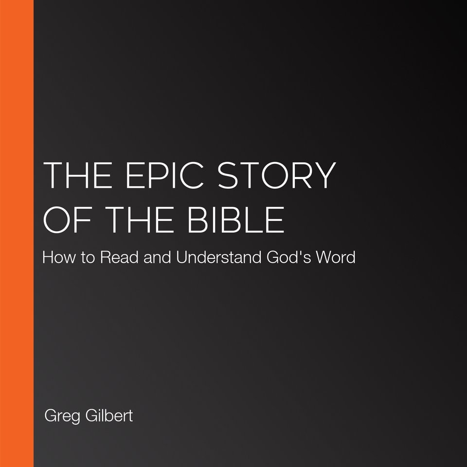 The Epic Story of the Bible by Greg Gilbert - Audiobook