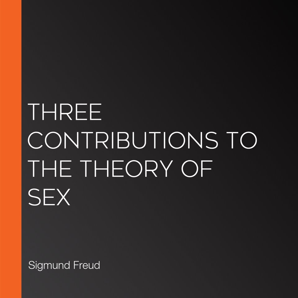 Three Contributions To The Theory Of Sex By Sigmund Freud Audiobook