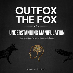 Outfox the Fox: Understanding Manipulation: Learn the Hidden Secrets of Power and Influence thumbnail
