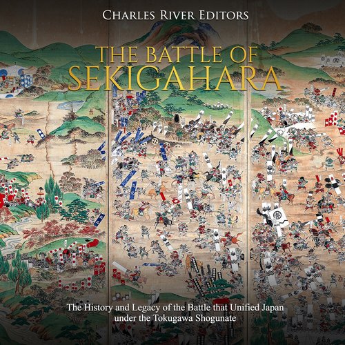 Battle of Sekigahara The: The History and Legacy of the Battle that Unified Japan under the Tokugawa Shogunate