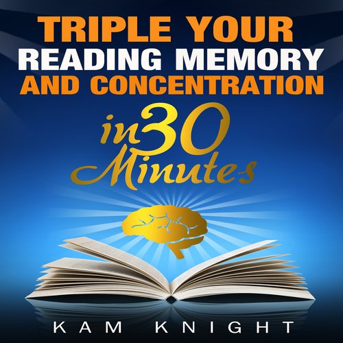 Triple Your Reading Memory and Concentration in 30 Minutes