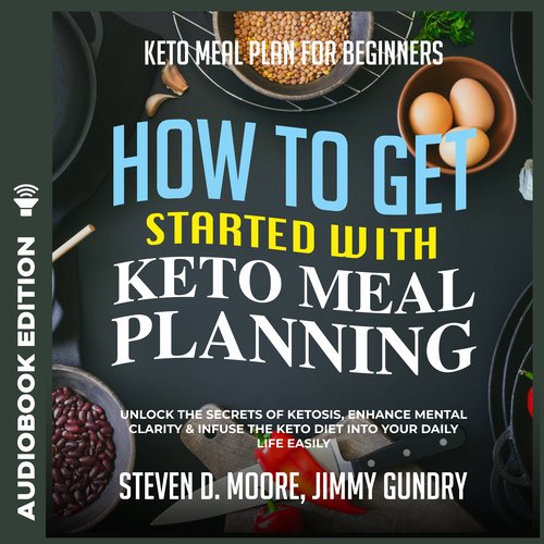 Keto Meal Plan for Beginners - How to Get Started with Keto Meal Planning: Unlock the Secrets of Ketosis Enhance Mental Clarity 