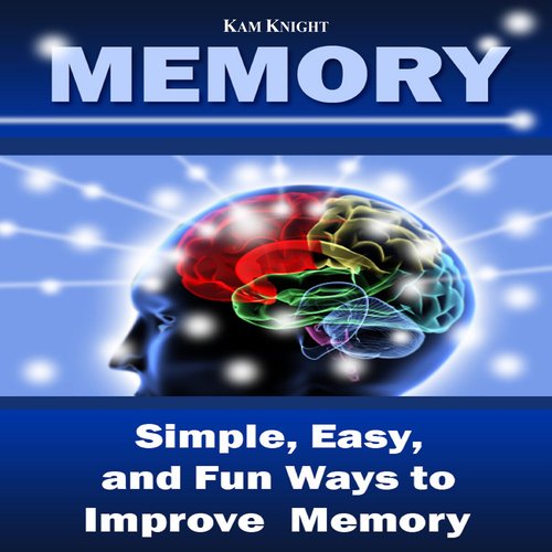 Memory: Simple Easy and Fun Ways to Improve Memory