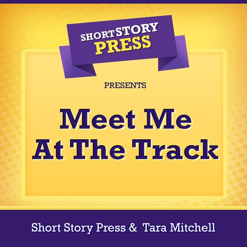 Short Story Press Presents Meet Me At The Track