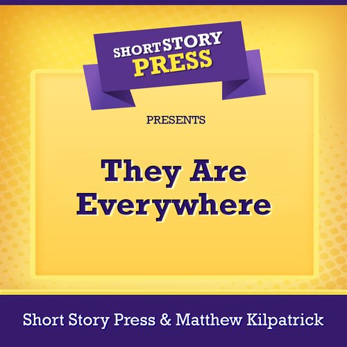 Short Story Press Presents They Are Everywhere