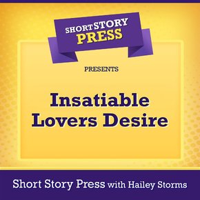 Short Story Press Presents Insatiable Lovers Desire thumbnail