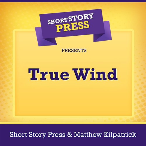 Short Story Press Presents True Wind