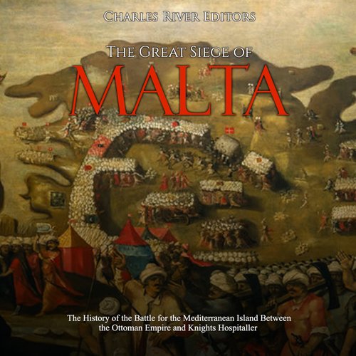 Great Siege of Malta The: The History of the Battle for the Mediterranean Island Between the Ottoman Empire and Knights Hospital